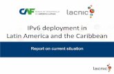 IPv6%deployment in Latin%America%and%the%Caribbean · IPv6%deployment in Latin%America%and%the%Caribbean Report on current situation. IPv6%inLAC ... – Why%IPv6%adoption%is%still%low%in%Latin%America%and%the%Caribbean%