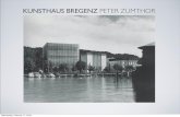 KUNSTHAUS BREGENZ PETER ZUMTHOR - PBworksccamarchstudio2.pbworks.com/f/KUNSTHAUS+BREGENZ.pdf · KUNSTHAUS BREGENZ PETER ZUMTHOR CONTEXT • Bregenz, Austria • Connects to the old
