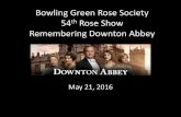 Bowling Green Rose Society 54th Rose Show Remembering ... Green Rose Society.pdf · 54th Rose Show Remembering Downton Abbey May 21, ... Sharon Wuorenmaa ... Bowling Green Rose Society