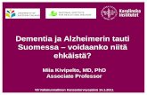 Dementia ja Alzheimerin tauti Suomessa – voidaanko niitä ... · Dementia ja Alzheimerin tauti Suomessa – voidaanko niitä ehkäistä? Miia Kivipelto, MD, PhD Associate Professor