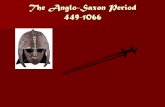 The Anglo-Saxon Period 449-1066 - WordPress.com · Centuries of Invasion The Anglo-Saxon period is often called The Dark Ages Serious literature Scarce humor Heroic Struggles Only