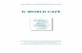 Il World Cafè · Juanita Brown e la World Cafè Community Guida pratica all’orGanizzazione e alla Gestione di incontri con la metodoloGia World cafè Il World Cafè