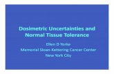 Dosimetric Uncertainties and Normal Tissue Tolerance … · Dosimetric Uncertainties and Normal Tissue Tolerance Ellen D Yorke ... *Appendix D.5, Handbook of Radiotherapy Physics,