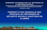 PRÉSENTATION GENERALE DES PRINCIPALES ... - … · SÉCURITÉ SOCIALE ADOPTEES EN ALGERIE Alger les 25 et 26 octobre 2010 . 2. ... FONDEMENTS • Unification des régimes basée