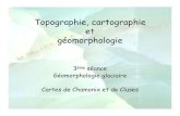 Topographie, cartographie et géomorphologie - … · Topographie, cartographie et géomorphologie 3ème séance Géomorphologie glaciaire Cartes de Chamonix et de Cluses