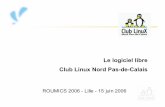 Le logiciel libre Club Linux Nord Pas-de-Calais · Mutualisation des développements ... (Windows, Linux, Solaris) ... Poste de travail complet sous Linux.