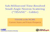 Sub-Millisecond Time-Resolved Small-Angle Neutron ... · Sub-Millisecond Time-Resolved Small-Angle Neutron Scattering (“TISANE” - Gähler) TISANE at the NCNR: Current Status and