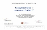Toxoplasmose : comment traiter - PremUp · Séminaire Premup, le 19 juin 2014 Toxoplasmose : comment traiter ? Je soussigné, Laurent Mandelbrot, déclare ne pas avoir de conflit