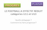LE FOOTBALL A EFFECTIF REDUIT - Accueil · LE FOOTBALL A EFFECTIF REDUIT catégories U11 et U13 Quelle pédagogie ? Comment les faire progresser?