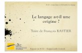 Le langage a-t-il une origine - utc.frjguignar/SC21/Supports/SLIDES ETUDIANT - Rastier.pdf · Langage = langue + parole ! ... Couplage et types de signes - Signe saussurien (symbole)