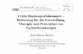 Frühe Bindungserfahrungen – Bedeutung für die … · Frühe Bindungserfahrungen – Bedeutung für die Entwicklung, Therapie und Prävention von Suchterkrankungen Karl Heinz Brisch