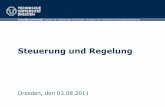Steuerung und Regelung - TU Dresden · Steuerung Regelung Zusammenfassung und Ausblick . TU Dresden, 03.08.2011 Steuerung und Regelung Folie 3 von 76 Gliederung Vorbemerkungen Überblick