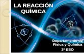 LA REACCIÓN QUÍMICA - iesparquegoya.esiesparquegoya.es/files/FQ/Tema 5_La reacción química_3ºESO.pdf · Física y Química 3º ESO . 1. Las reacciones químicas ... 4. La química