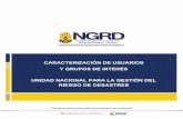 CARACTERIZACIÓN DE USUARIOS Y GRUPOS DE INTERÉS UNIDAD ...portal.gestiondelriesgo.gov.co/Documents/Atencion-al-Ciudadano/... · 4. NORMATIVA 5. VARIABLES ... La Unidad Nacional
