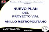 PRESENTACION ANILLO METROPOLITANO 05-07-07 · Ministerio de Comunicaciones, Infraestructura y Vivienda NUEVO PLAN DEL PROYECTO VIAL ANILLO METROPOLITANO