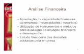 Análise Financeira - estgv.org · 1 Análise Financeira Apreciação da capacidade financeira da empresa (necessidades / recursos) Utilização de instrumentos e métodos para avaliação