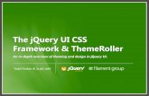 The jQuery UI CSS Framework & ThemeRoller · The jQuery UI CSS Framework & ThemeRoller jQuery UI CSS Framework The bird’s eye view: Using ThemeRoller as our guide. The jQuery UI