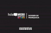 DOSSIER DE FRANQUICIA - holamobi.com · ¿Por qué una franquicia holaMOBI? 7. ... online. holaMOBI está orientada a constituirse como la tienda multimarca de referencia de estos