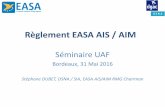Règlement EASA AIS / AIM - aeroport.fr AIS-AIM rules séminaire UAF... · Stéphane DUBET, DSNA / SIA, EASA AIS/AIM RMG Chairman . 2 Better regulation . AIM . Simple & clear rules