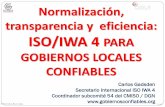 Normalización, transparencia y eficiencia: IWA 4 · transparencia y eficiencia: ISO/IWA 4 PARA GOBIERNOS LOCALES CONFIABLES Carlos Gadsden Secretario Internacional ISO IWA 4 ...