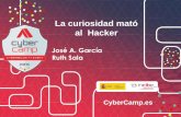 La curiosidad mató al Hacker - CyberCamp · Hacker Lanzamos una propuesta de ataque de hacking para la detección de las vulnerabilidades de un sistema Investigador ... Tipos de
