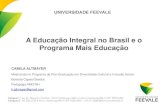 A Educação Integral no Brasil e o Programa Mais Educação · UNIVERSIDADE FEEVALE A Educação Integral no Brasil e o Programa Mais Educação CAMILA ALTMAYER Mestranda no Programa