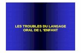 LES TROUBLES DU LANGAGE ORAL DE L ’ENFANT · projet de prise en charge +/- PPS 3. ... Langage écrit • Lecture ... TROUBLE DU LANGAGE ORAL – retard « simple » de langage –