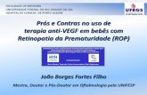 Prós e Contras no uso de terapia anti-VEGF em bebês com ... · Prós e Contras no uso de terapia anti-VEGF em bebês com Retinopatia da Prematuridade (ROP) João Borges Fortes Filho.