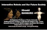 Hiroshi ISHIGURO - nedo.go.jp · Interactive Robots and Our Future Society Hiroshi ISHIGURO Distinguished Professor of Osaka University Visiting Director & Fellow of ATR Hiroshi Ishiguro