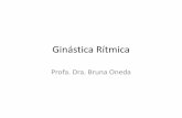 Ginástica Rítmica - Bruna Oneda · Ginástica Ritmica (GR) Ramificação da ginástica que possui infinitas possibilidades de movimentos corporais combinados aos elementos de balé