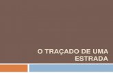 O TRAÇADO DE UMA ESTRADA · 2018-07-13 · Escolha do traçado O traçado de uma estrada 5 A B Prioridades de ligação em função de dados socioeconômicos Demanda de tráfego