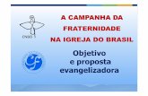 A CAMPANHA DA FRATERNIDADE NA IGREJA …‰ proposta de evangelização da Igreja no Brasil, organizada pela CNBB. Ação Evangelizadora da CF Como ação evangelizadora, tem como
