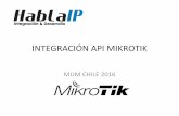 INTEGRACIÓN API MIKROTIK - MUMmum.mikrotik.com/presentations/CL16/presentation_3268_1456152358.pdf · • Integración Android & HotSpot • Monitoreo integrado con PRTG • Potencialidad