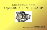 Economia com OpenBSD + PF + CARP - hss.blog.br Tópicos História do OpenBSD Evolução do OpenBSD Características do OpenBSD Filtro de Pacotes (PF) Common Address Redundancy Protocol