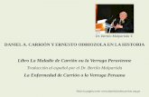 Dr. Bertilo Malpartida T. - danielalcidescarrion.org.pe · historia de la verruga desde la época incaica, hace una descripción de las zonas endémicas en Huaraz y Lima, toma interés