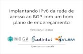 Implantando IPv6 da rede de acesso ao BGP com um bom plano ... · Objetivos da apresentação Descomplicar implantação do IPv6 Mostrar importância de um bom plano de endereçamento