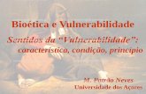 Bioética e Vulnerabilidade - M. Patrão Neves · Bioética e Vulnerabilidade Sentidos da “Vulnerabilidade”: característica, condição, princípio M. Patrão Neves Universidade