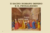 Il SACRO ROMANO IMPERO E IL FEUDALESIMO · Alla morte di Carlo Magno (814), eredita l’Imperosuo figlio Ludovico il Pio. ... Il feudalesimo