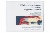  · Antonio Gramsci Educazione come egemonia La scuola, gli intellettuali e l'organizzazione della cultura ... prevalentemente alle classi subalterne, una idea di scuola che riprende