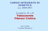 CORSO INTEGRATO DI GENETICA a.a. 2010-2011 Lezioni n. 41 …medgen.univr.it/didattica/genetica10/lez41_42_talasscf_24_11_2010.pdf · Fibrosi Cistica 24.11.2010 Cristina Bombieri.