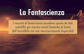 La Fantascienza - Andrea Amici – musicamultimedia.net · La Fantascienza I racconti di fantascienza prendono spunto da dati scientiÞci per narrare eventi fantastici al limite dellÕincredibile