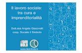 Il lavoro sociale: tra cura e imprenditorialità · - La prevalenza del sistema sanitario (non si occupa della ... ripartire dai propri scopi sociali per continuare a tessere legami