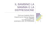 depressione mamma bambino - AUSL Ferrara · Depressione anaclitica (2): Il quadro può regredire solo se viene ripreso il contatto con la madre. ... LA DEPRESSIONE BIANCA (1) È un