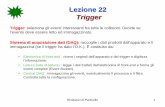 Lezione 22 Trigger - fisica.unipg.it · Rivelatori di Particelle 3 . Lezione 22 . Trigger . Il ruolo principale del trigger e dell’acquisizione dati è quello di processare i segnali