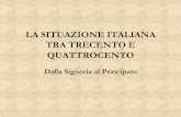 LA SITUAZIONE ITALIANA TRA TRECENTO E QUATTROCENTO · LA SITUAZIONE ITALIANA TRA TRECENTO E QUATTROCENTO Dalla Signoria al Principato. La Signoria ... signorie locali mediante investitura