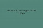 Lecture’2:Caravaggio’in’the’ 1590s · Michelangelo, Bacchus, 1496-97. Caravaggio, Bacchus, 1597-98. Caravaggio, Boy with a Basket of Fruit , c. 1595 ... Caravaggio, The Rest