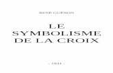 LE SYMBOLISME DE LA CROIX - ekladata.comekladata.com/2-vyEMtUZzxCsCog7jpuAh8fxwc/Rene-Guenon-1931-Le... · À la mémoire vénérée de ESH-SHEIKH ABDER-RAHMAN ELISH EL-KEBIR El-âlim