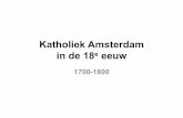 Katholiek Amsterdam in de 18e eeuwstichtingkatholiekerfgoed.nl/wp-content/uploads/2013/10/KATHOLIEK... · Amsterdam in de 18e eeuw • De bevolking van Amsterdam nam in de 18e eeuw