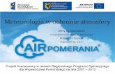 Meteorologia w ochronie atmosfery - airpomerania.pl · Jest systemem fizycznym. Zachowaniem rządzą prawa fizyczne. Prawa wyrażone ilościowo w formie równań matematycznych. Wykorzystując
