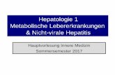 Hepatologie 1 Metabolische Lebererkrankungen & Nicht ... · Hepatitis Akut-chronisch Viral? Alkohol? Medikamentös -toxisch? Metabolisch? Autoimmun? Fettleber (NASH)? Differentialdiagnose